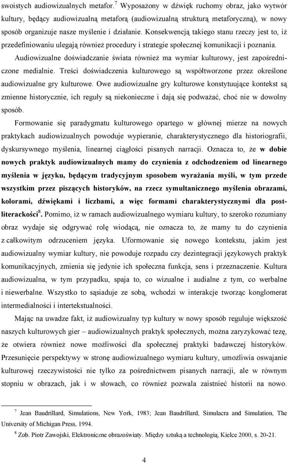 Konsekwencją takiego stanu rzeczy jest to, iż przedefiniowaniu ulegają również procedury i strategie społecznej komunikacji i poznania.