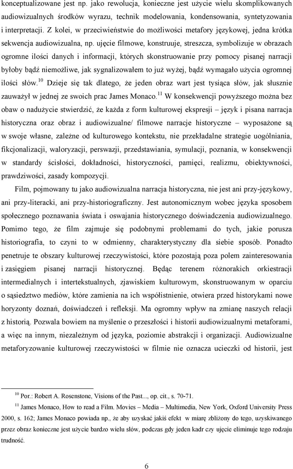 ujęcie filmowe, konstruuje, streszcza, symbolizuje w obrazach ogromne ilości danych i informacji, których skonstruowanie przy pomocy pisanej narracji byłoby bądź niemożliwe, jak sygnalizowałem to już