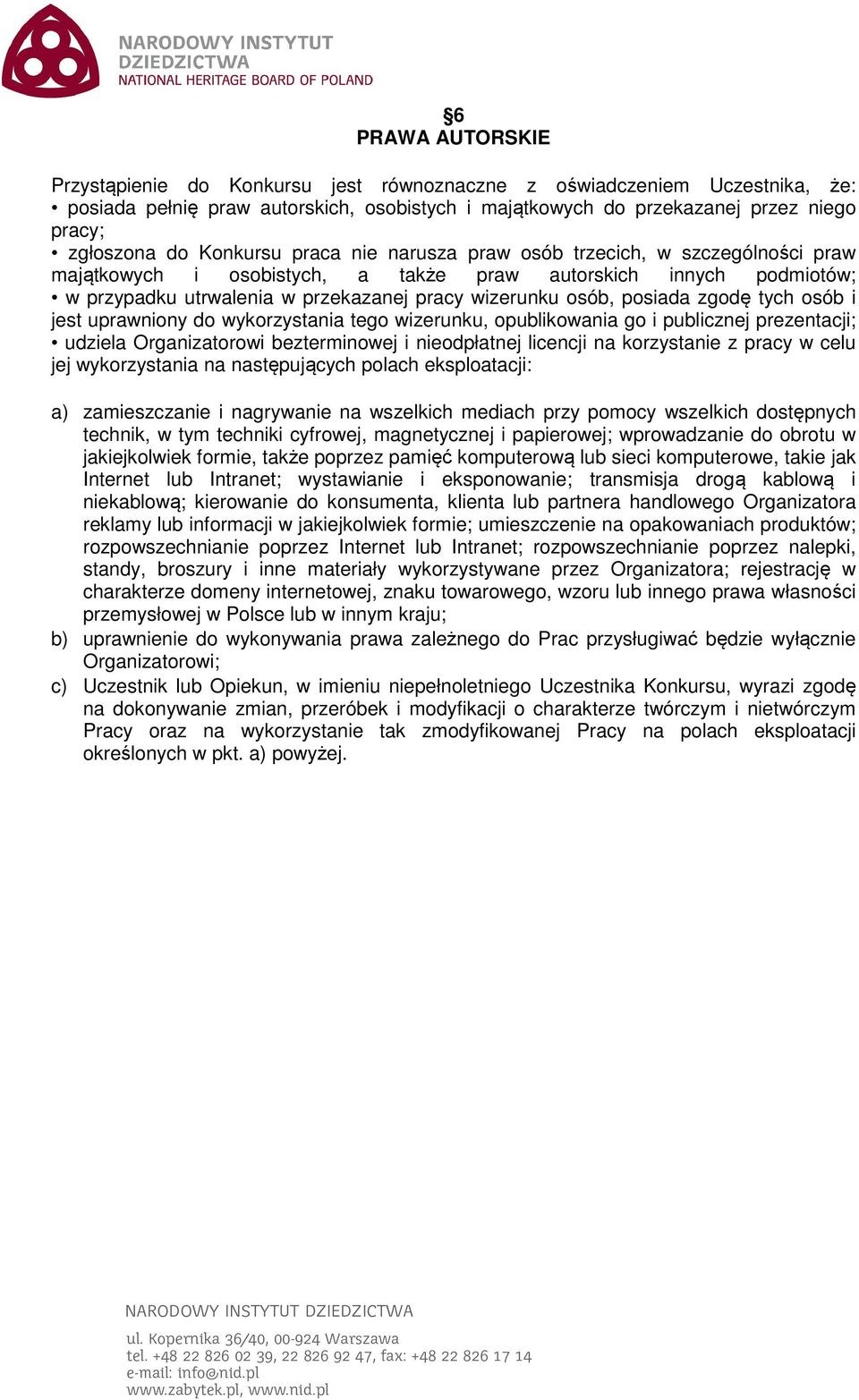 posiada zgodę tych osób i jest uprawniony do wykorzystania tego wizerunku, opublikowania go i publicznej prezentacji; udziela Organizatorowi bezterminowej i nieodpłatnej licencji na korzystanie z