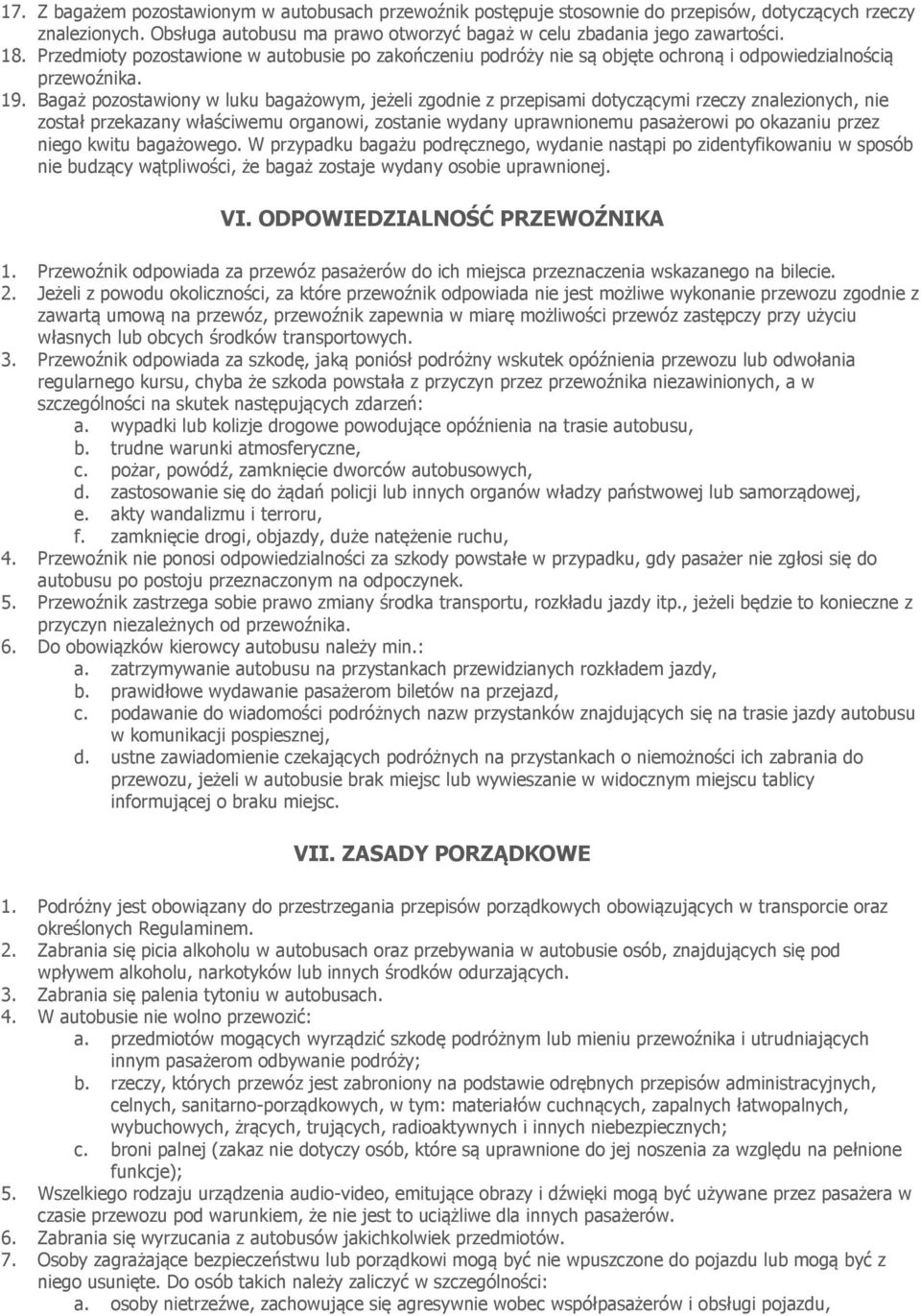 Bagaż pozostawiony w luku bagażowym, jeżeli zgodnie z przepisami dotyczącymi rzeczy znalezionych, nie został przekazany właściwemu organowi, zostanie wydany uprawnionemu pasażerowi po okazaniu przez