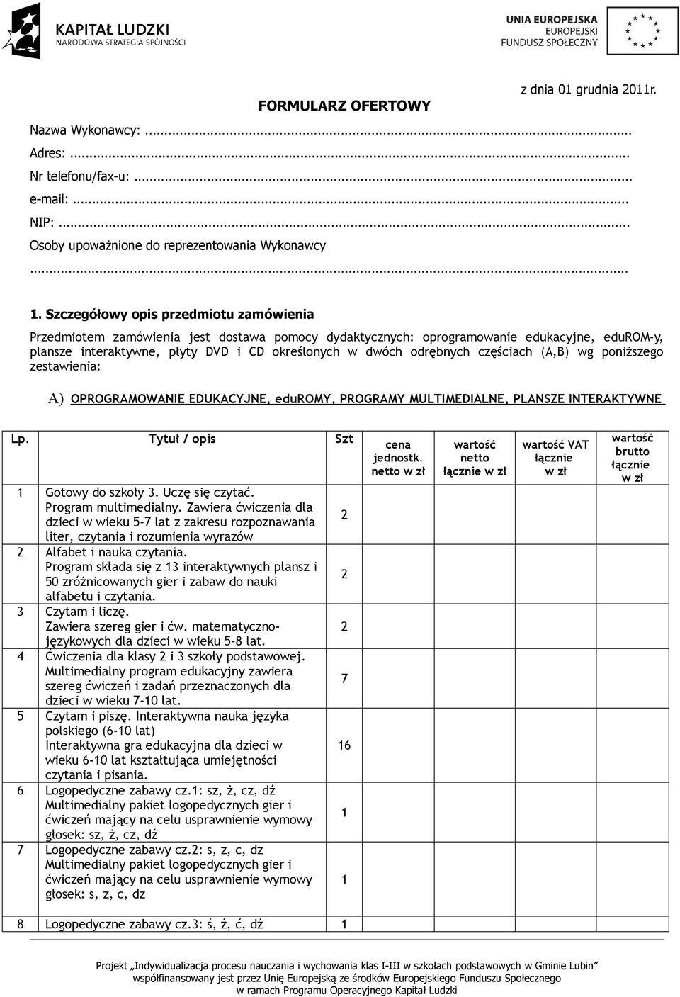 odrębnych częściach (A,B) wg poniższego zestawienia: A) OPROGRAMOWANIE EDUKACYJNE, eduromy, PROGRAMY MULTIMEDIALNE, PLANSZE INTERAKTYWNE Lp. Tytuł / opis Szt Gotowy do szkoły 3. Uczę się czytać.