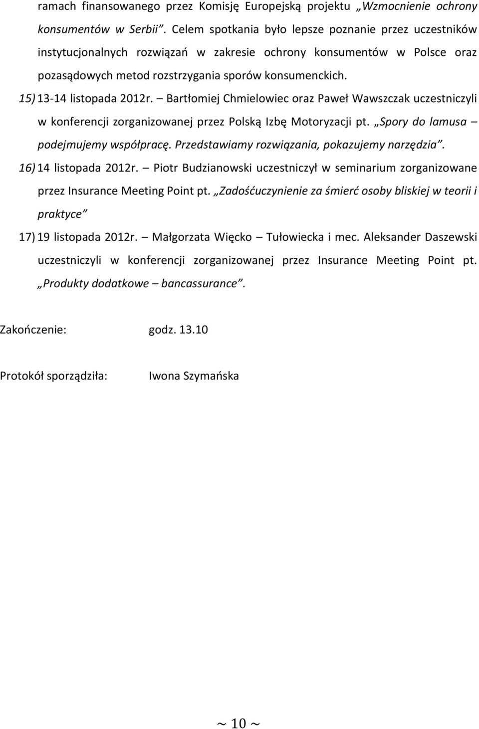 15) 13-14 listopada 2012r. Bartłomiej Chmielowiec oraz Paweł Wawszczak uczestniczyli w konferencji zorganizowanej przez Polską Izbę Motoryzacji pt. Spory do lamusa podejmujemy współpracę.