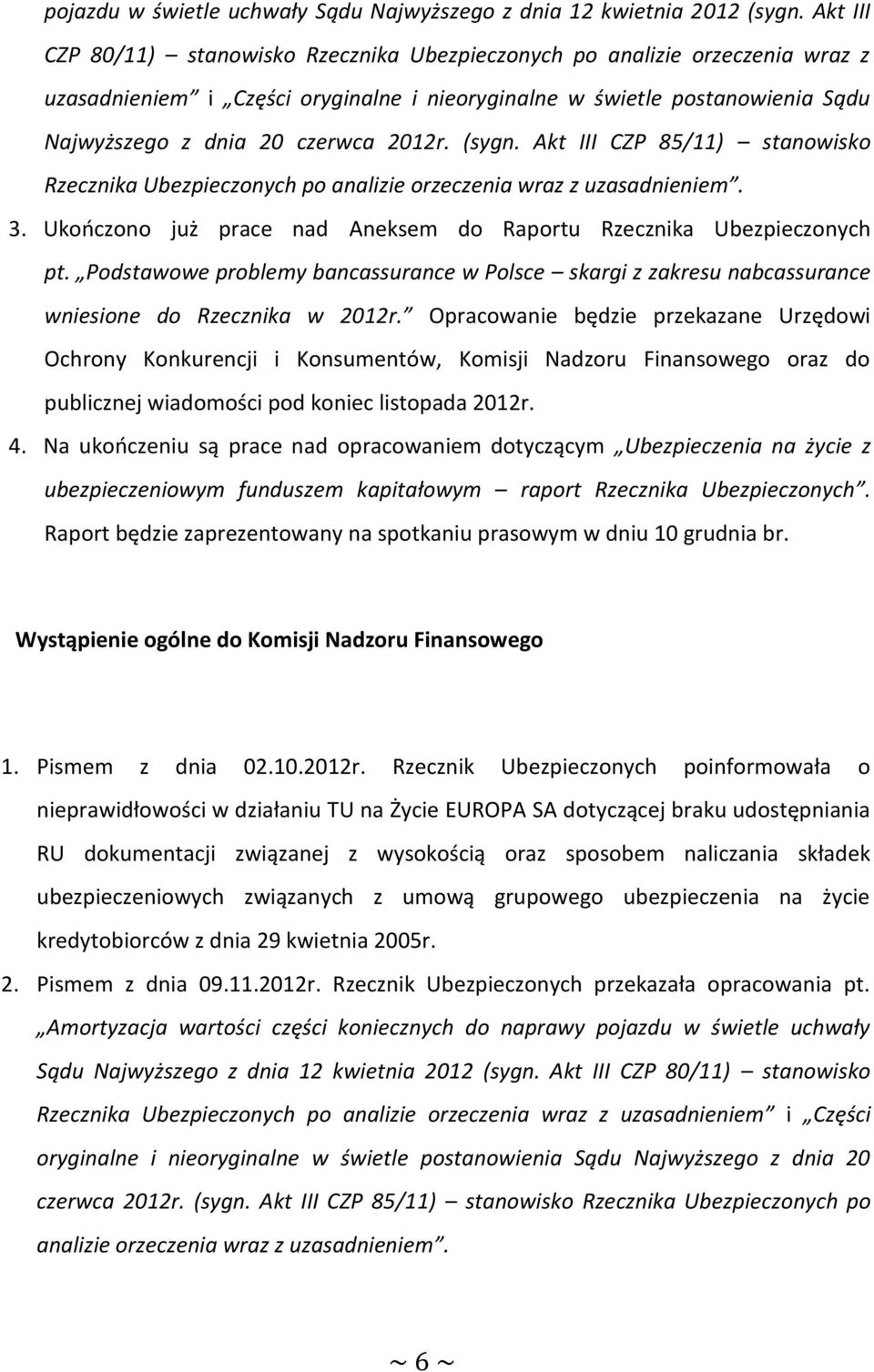 (sygn. Akt III CZP 85/11) stanowisko Rzecznika Ubezpieczonych po analizie orzeczenia wraz z uzasadnieniem. 3. Ukończono już prace nad Aneksem do Raportu Rzecznika Ubezpieczonych pt.