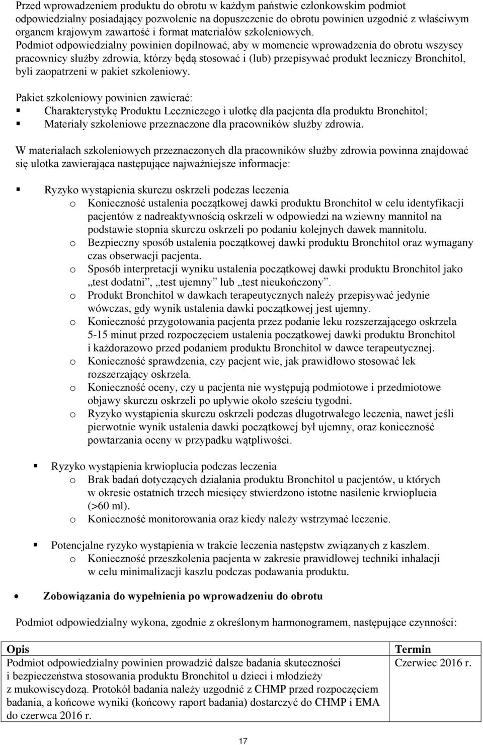 Podmiot odpowiedzialny powinien dopilnować, aby w momencie wprowadzenia do obrotu wszyscy pracownicy służby zdrowia, którzy będą stosować i (lub) przepisywać produkt leczniczy Bronchitol, byli