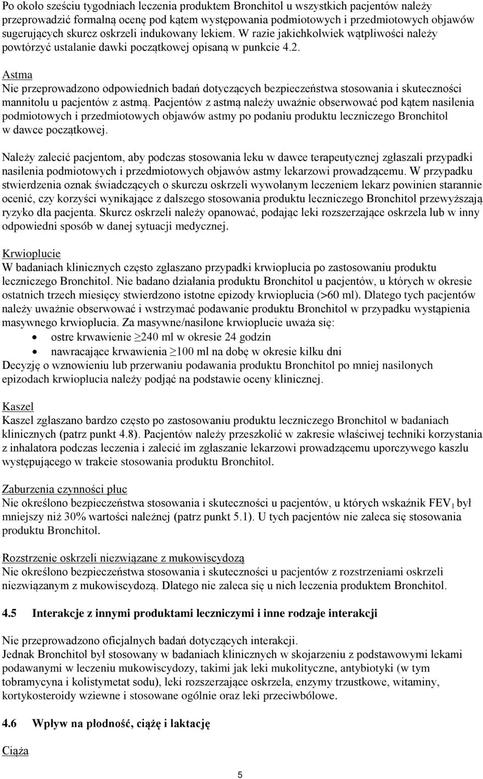 Astma Nie przeprowadzono odpowiednich badań dotyczących bezpieczeństwa stosowania i skuteczności mannitolu u pacjentów z astmą.