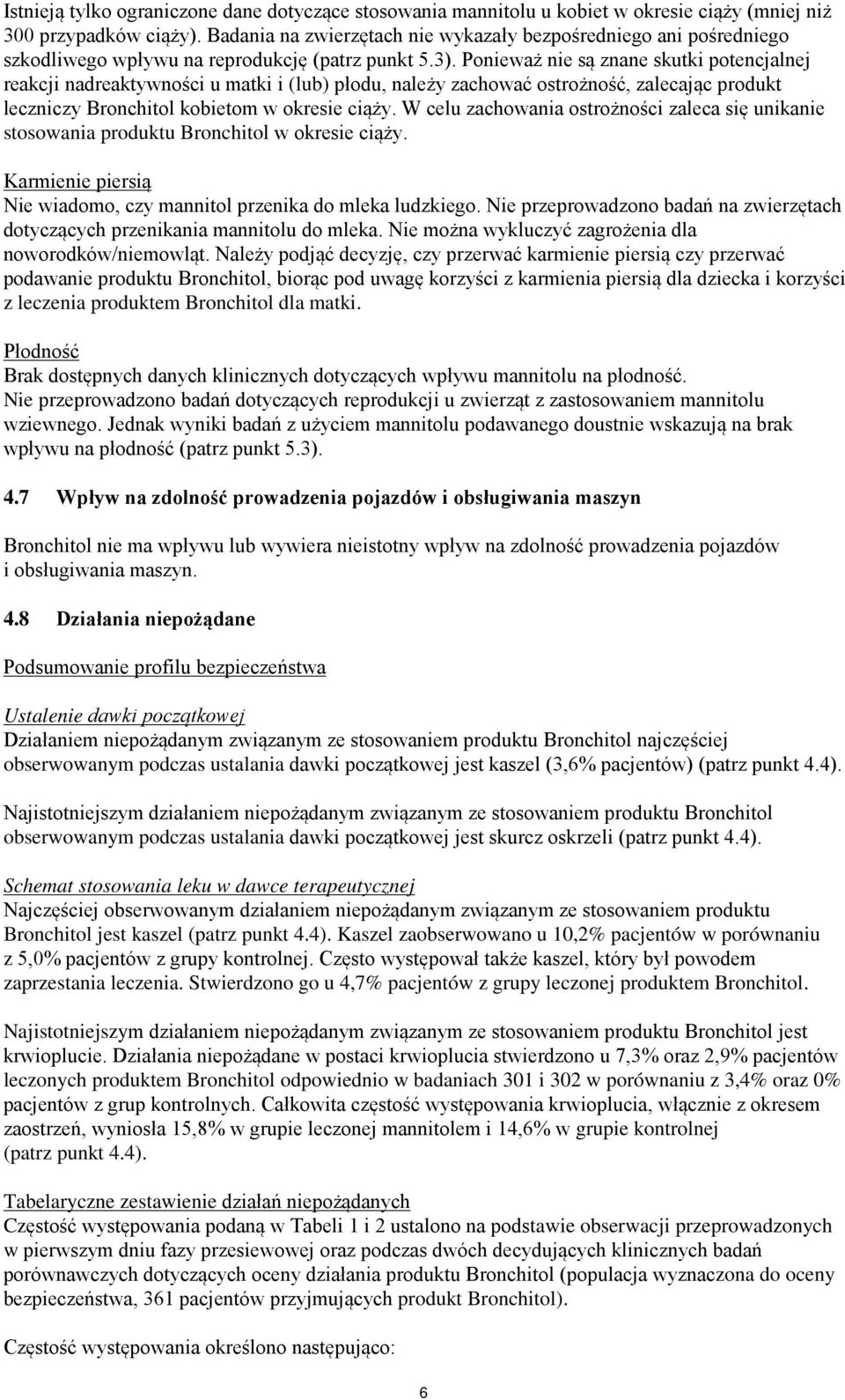 Ponieważ nie są znane skutki potencjalnej reakcji nadreaktywności u matki i (lub) płodu, należy zachować ostrożność, zalecając produkt leczniczy Bronchitol kobietom w okresie ciąży.