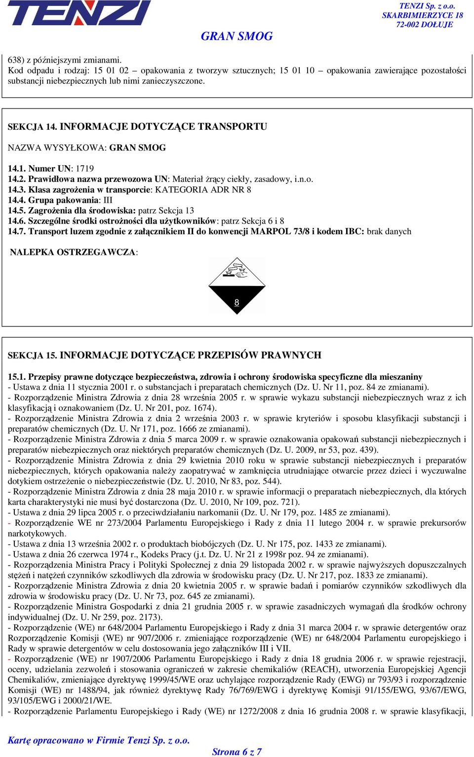 Klasa zagroŝenia w transporcie: KATEGORIA ADR NR 8 14.4. Grupa pakowania: III 14.5. ZagroŜenia dla środowiska: patrz Sekcja 13 14.6.