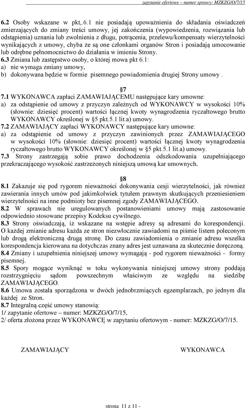 imieniu Strony. 6.3 Zmiana lub zastępstwo osoby, o której mowa pkt 6.1: a) nie wymaga zmiany umowy, b) dokonywana będzie w formie pisemnego powiadomienia drugiej Strony umowy. 7 7.