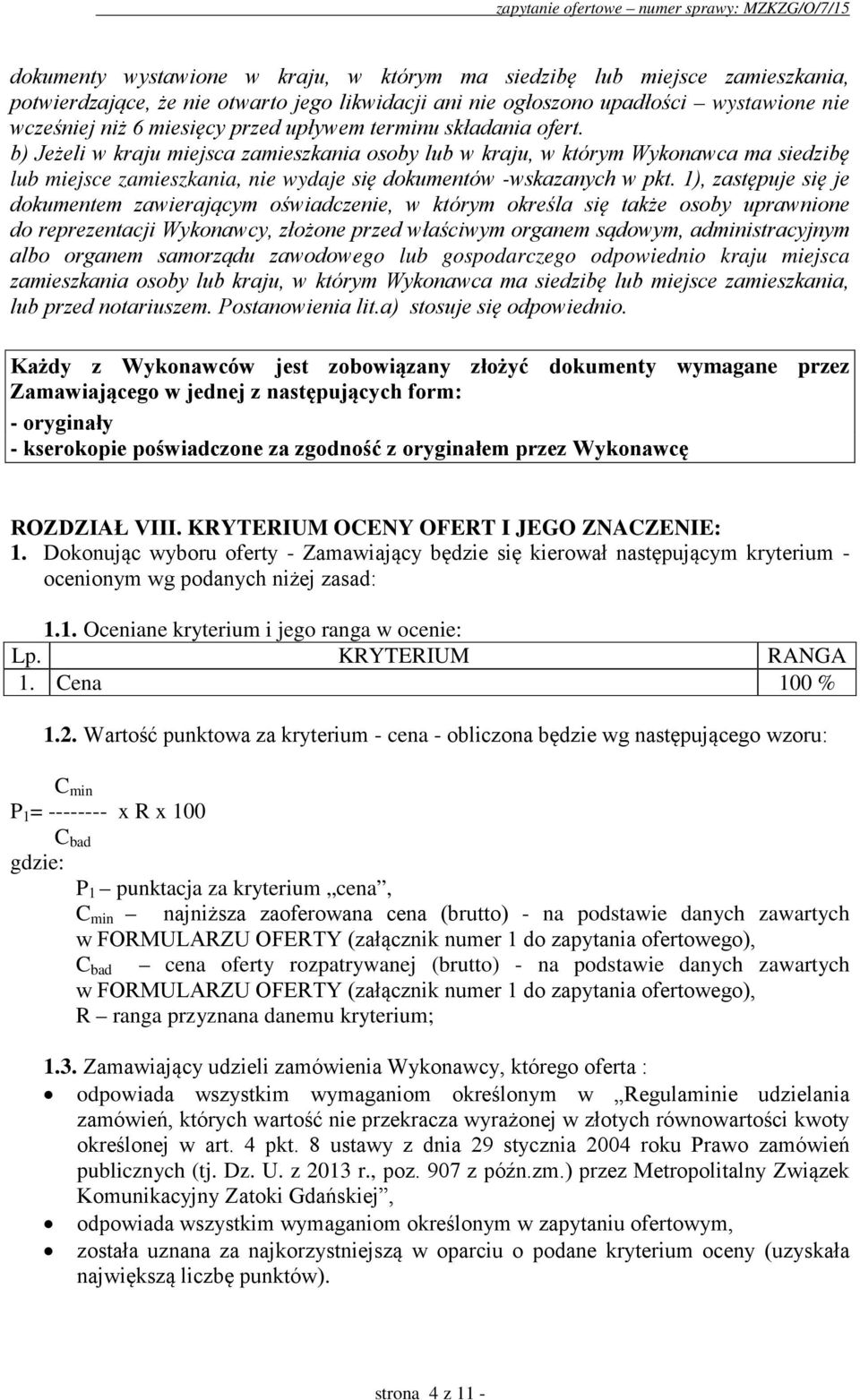 1), zastępuje się je dokumentem zawierającym oświadczenie, w którym określa się także osoby uprawnione do reprezentacji Wykonawcy, złożone przed właściwym organem sądowym, administracyjnym albo