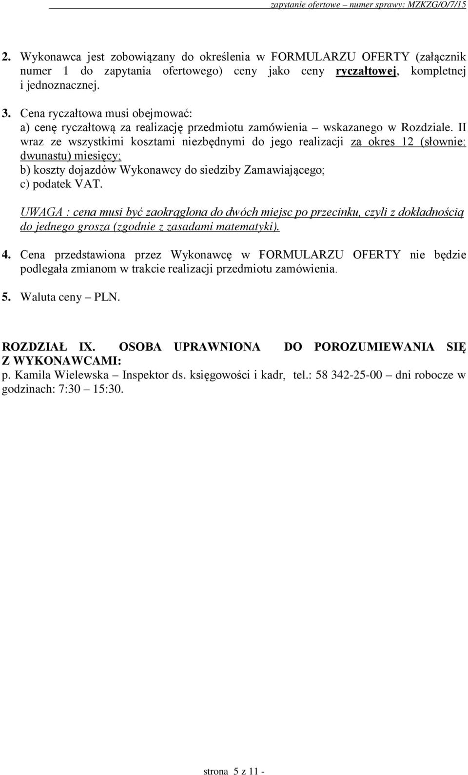 II wraz ze wszystkimi kosztami niezbędnymi do jego realizacji za okres 12 (słownie: dwunastu) miesięcy; b) koszty dojazdów Wykonawcy do siedziby Zamawiającego; c) podatek VAT.