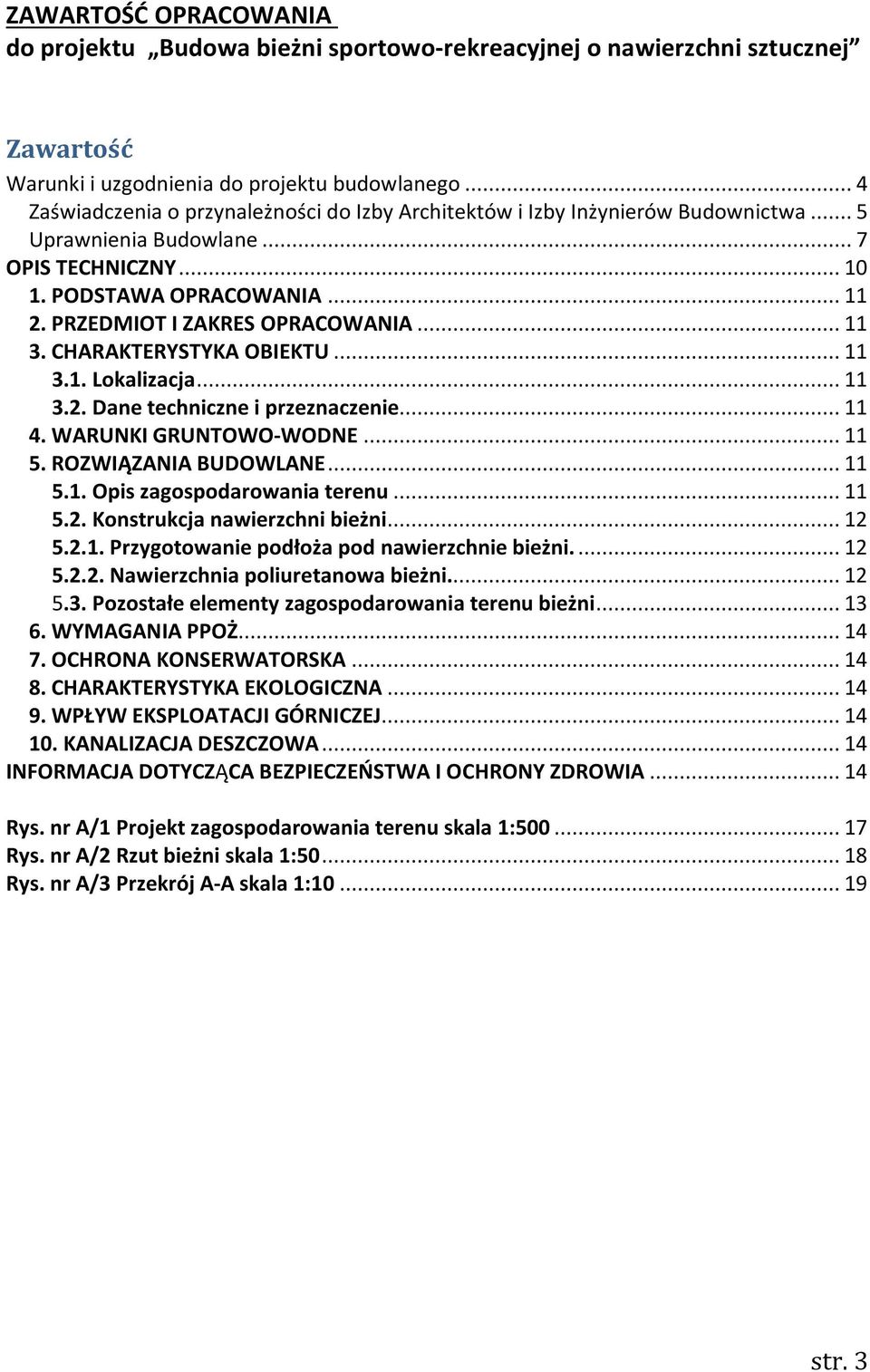 PRZEDMIOT I ZAKRES OPRACOWANIA... 11 3. CHARAKTERYSTYKA OBIEKTU... 11 3.1. Lokalizacja... 11 3.2. Dane techniczne i przeznaczenie... 11 4. WARUNKI GRUNTOWO-WODNE... 11 5. ROZWIĄZANIA BUDOWLANE... 11 5.1. Opis zagospodarowania terenu.