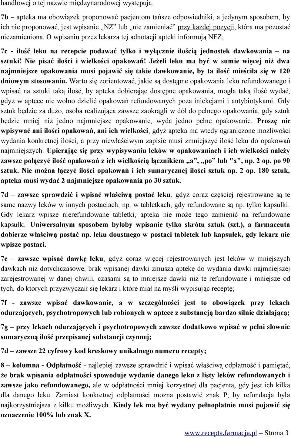 O wpisaniu przez lekarza tej adnotacji apteki informują NFZ; 7c - ilość leku na recepcie podawać tylko i wyłącznie ilością jednostek dawkowania na sztuki! Nie pisać ilości i wielkości opakowań!