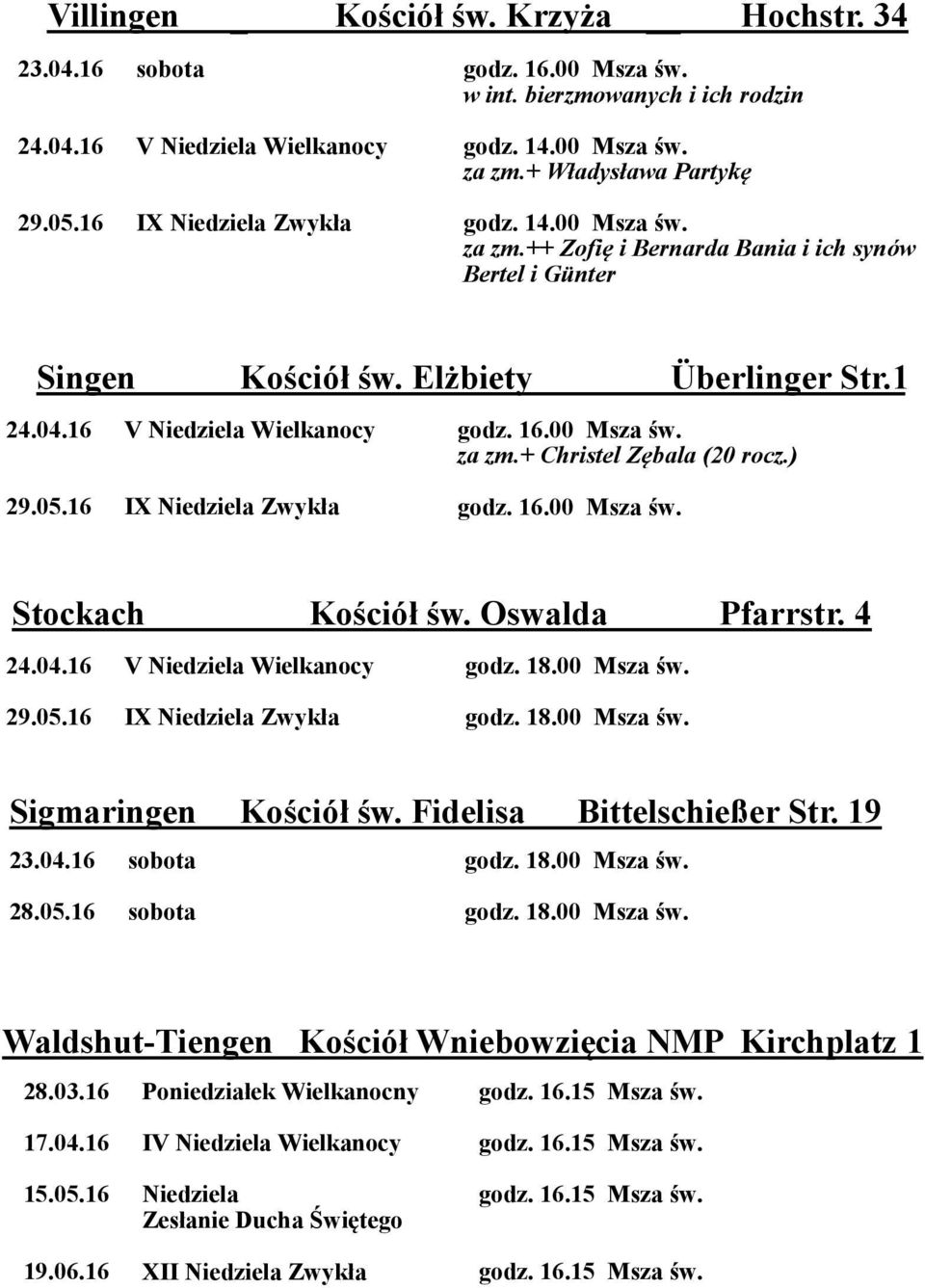 Oswalda Pfarrstr. 4 24.04.16 29.05.16 V Wielkanocy IX Zwykła godz. 18.00 Msza św. godz. 18.00 Msza św. Sigmaringen Kościół św. Fidelisa Bittelschießer Str. 19 23.04.16 sobota godz. 18.00 Msza św. 28.