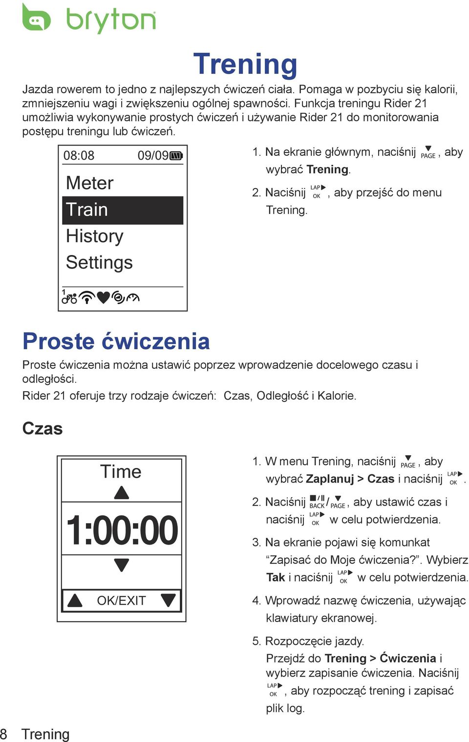 Na ekranie głównym, naciśnij, aby wybrać Trening. 2. Naciśnij, aby przejść do menu Trening. 1 Proste ćwiczenia Proste ćwiczenia można ustawić poprzez wprowadzenie docelowego czasu i odległości.