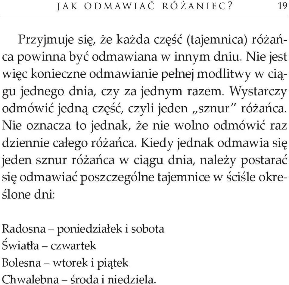 Wystarczy odmówić jedną część, czyli jeden sznur różańca. Nie oznacza to jednak, że nie wolno odmówić raz dziennie całego różańca.