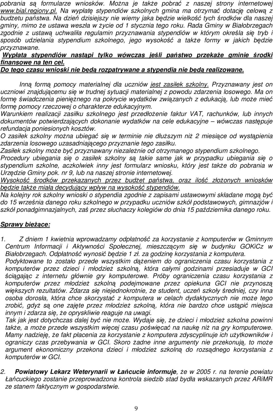Rada Gminy w Białobrzegach zgodnie z ustawą uchwaliła regulamin przyznawania stypendiów w którym określa się tryb i sposób udzielania stypendium szkolnego, jego wysokość a takŝe formy w jakich będzie