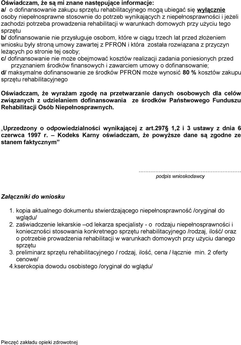 złożeniem wniosku były stroną umowy zawartej z PFRON i która została rozwiązana z przyczyn leżących po stronie tej osoby; c/ dofinansowanie nie może obejmować kosztów realizacji zadania poniesionych