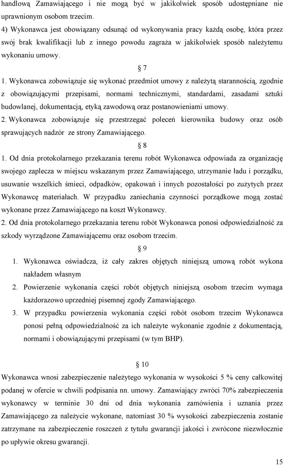 Wykonawca zobowiązuje się wykonać przedmiot umowy z należytą starannością, zgodnie z obowiązującymi przepisami, normami technicznymi, standardami, zasadami sztuki budowlanej, dokumentacją, etyką