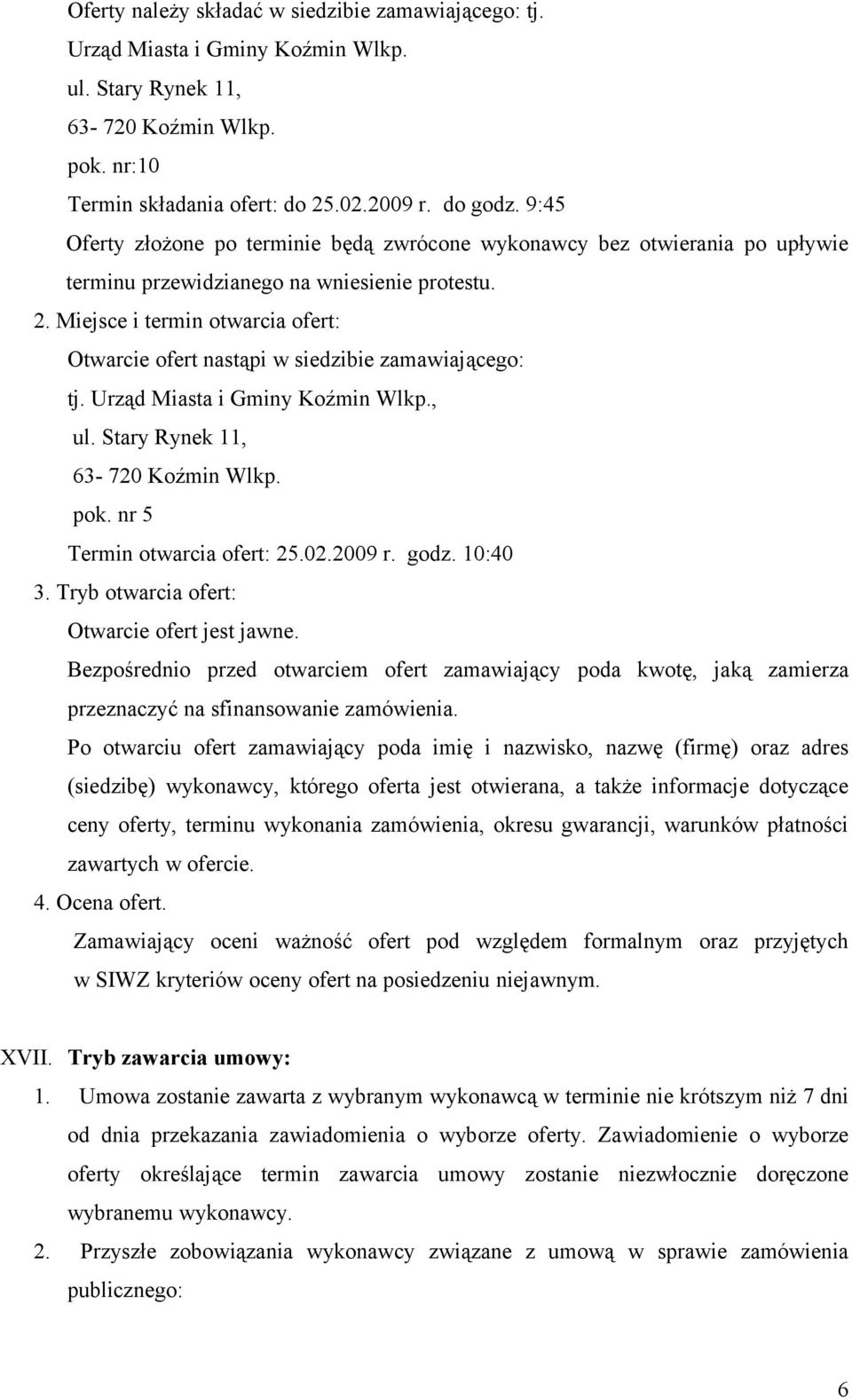 Miejsce i termin otwarcia ofert: Otwarcie ofert nastąpi w siedzibie zamawiającego: tj. Urząd Miasta i Gminy Koźmin Wlkp., ul. Stary Rynek 11, 63-720 Koźmin Wlkp. pok. nr 5 Termin otwarcia ofert: 25.