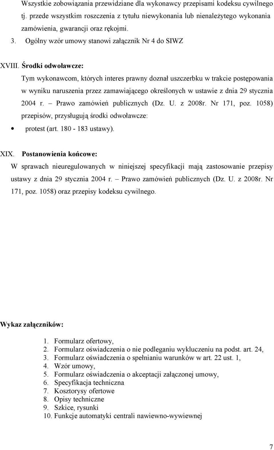 Środki odwoławcze: Tym wykonawcom, których interes prawny doznał uszczerbku w trakcie postępowania w wyniku naruszenia przez zamawiającego określonych w ustawie z dnia 29 stycznia 2004 r.