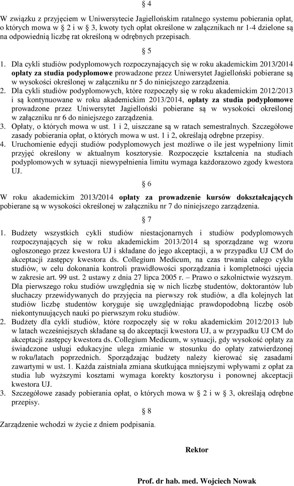 Dla cykli studiów podyplomowych rozpoczynających się w roku akademickim 2013/2014 opłaty za studia podyplomowe prowadzone przez Uniwersytet Jagielloński pobierane są w wysokości określonej w