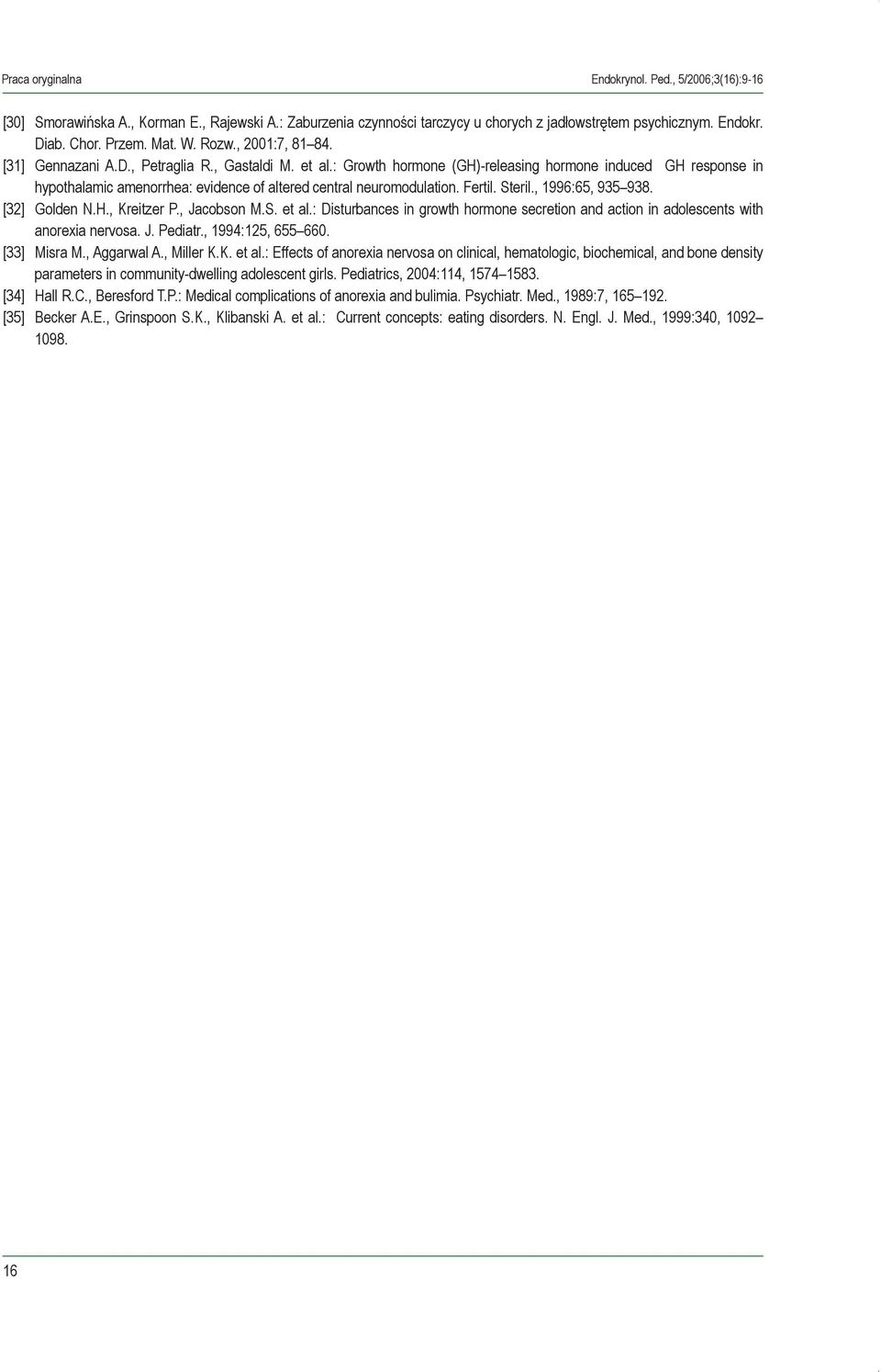 Steril., 1996:65, 935 938. [32] Golden N.H., Kreitzer P., Jacobson M.S. et al.: Disturbances in growth hormone secretion and action in adolescents with anorexia nervosa. J. Pediatr.