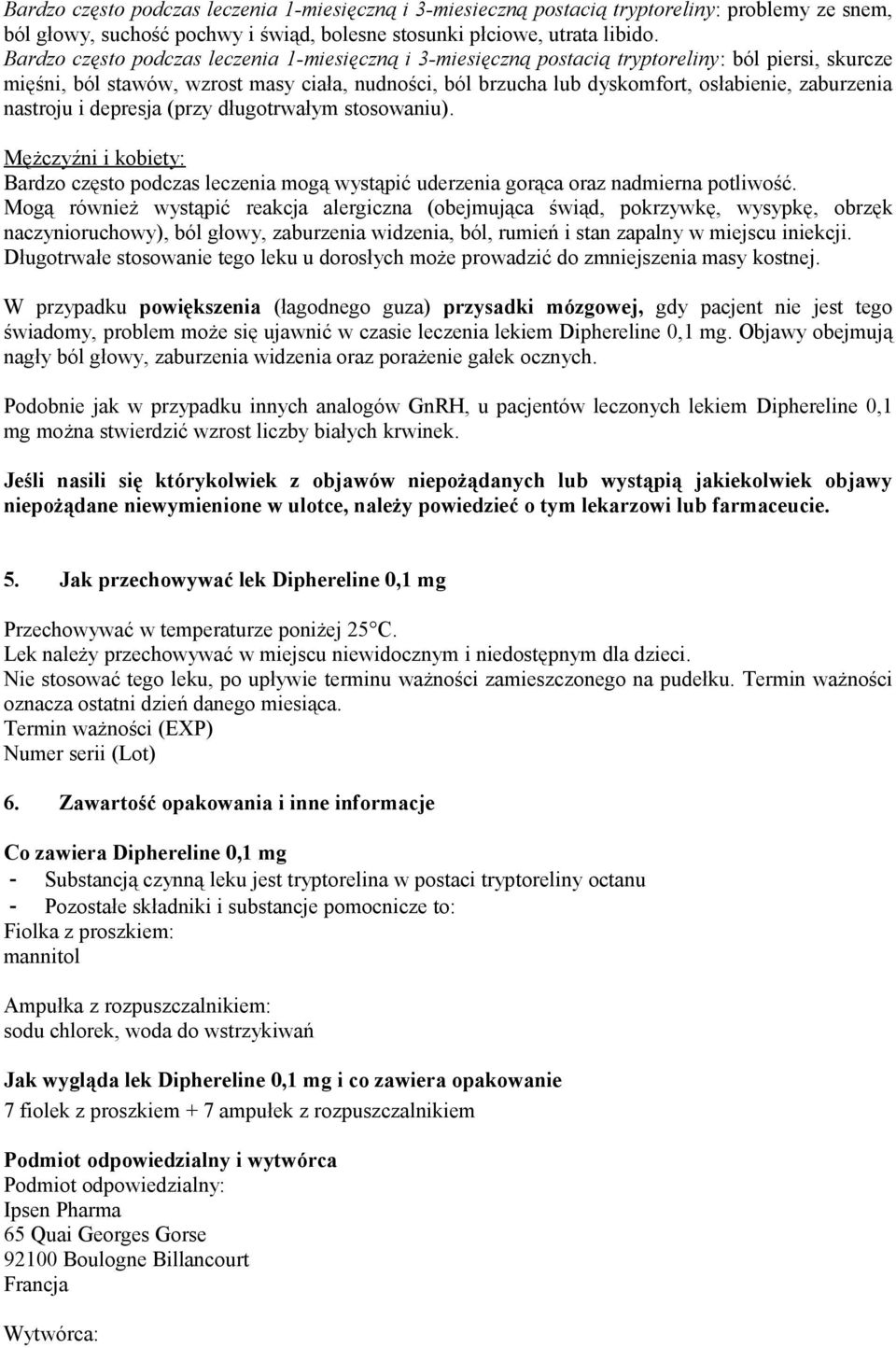 zaburzenia nastroju i depresja (przy długotrwałym stosowaniu). Mężczyźni i kobiety: Bardzo często podczas leczenia mogą wystąpić uderzenia gorąca oraz nadmierna potliwość.