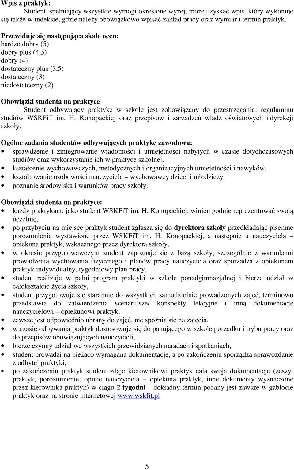 Przewiduje się następująca skale ocen: bardzo dobry (5) dobry plus (4,5) dobry (4) dostateczny plus (3,5) dostateczny (3) niedostateczny (2) Obowiązki studenta na praktyce Student odbywający praktykę