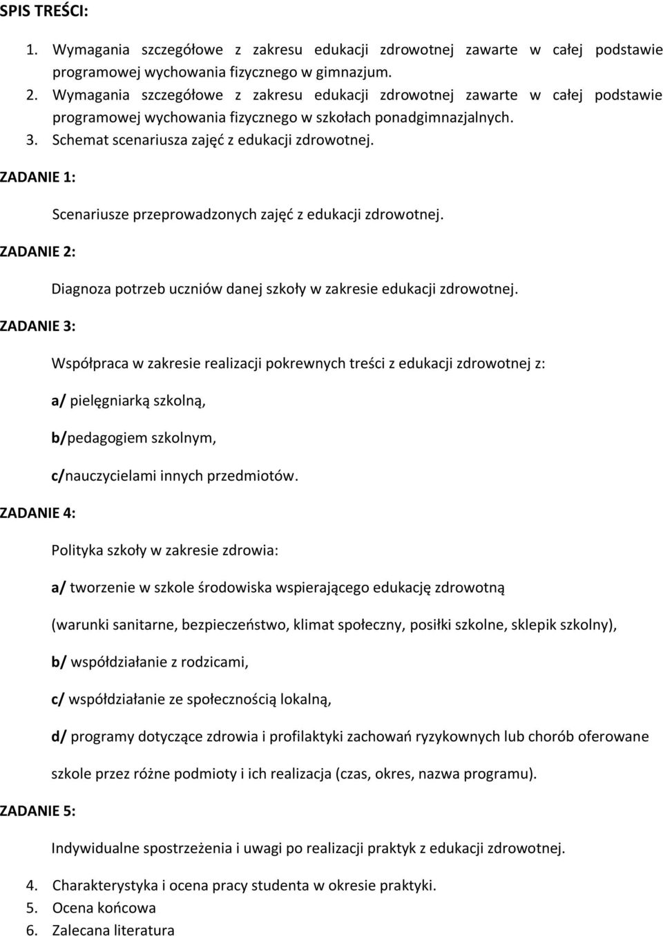 ZADANIE 1: ZADANIE 2: ZADANIE 3: ZADANIE 4: ZADANIE 5: Scenariusze przeprowadzonych zajęć z edukacji zdrowotnej. Diagnoza potrzeb uczniów danej szkoły w zakresie edukacji zdrowotnej.