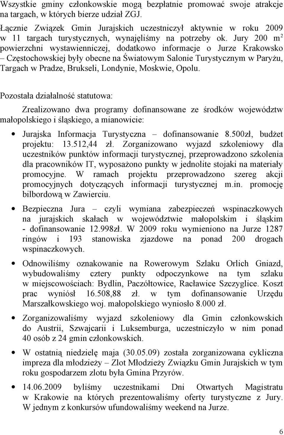 Jury 200 m 2 powierzchni wystawienniczej, dodatkowo informacje o Jurze Krakowsko Częstochowskiej były obecne na Światowym Salonie Turystycznym w Paryżu, Targach w Pradze, Brukseli, Londynie, Moskwie,