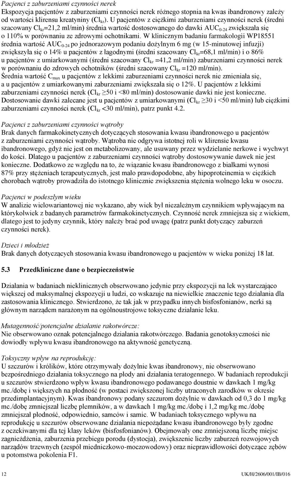 W klinicznym badaniu farmakologii WP18551 średnia wartość AUC 0-24 po jednorazowym podaniu dożylnym 6 mg (w 15-minutowej infuzji) zwiększyła się o 14% u pacjentów z łagodnymi (średni szacowany Cl kr