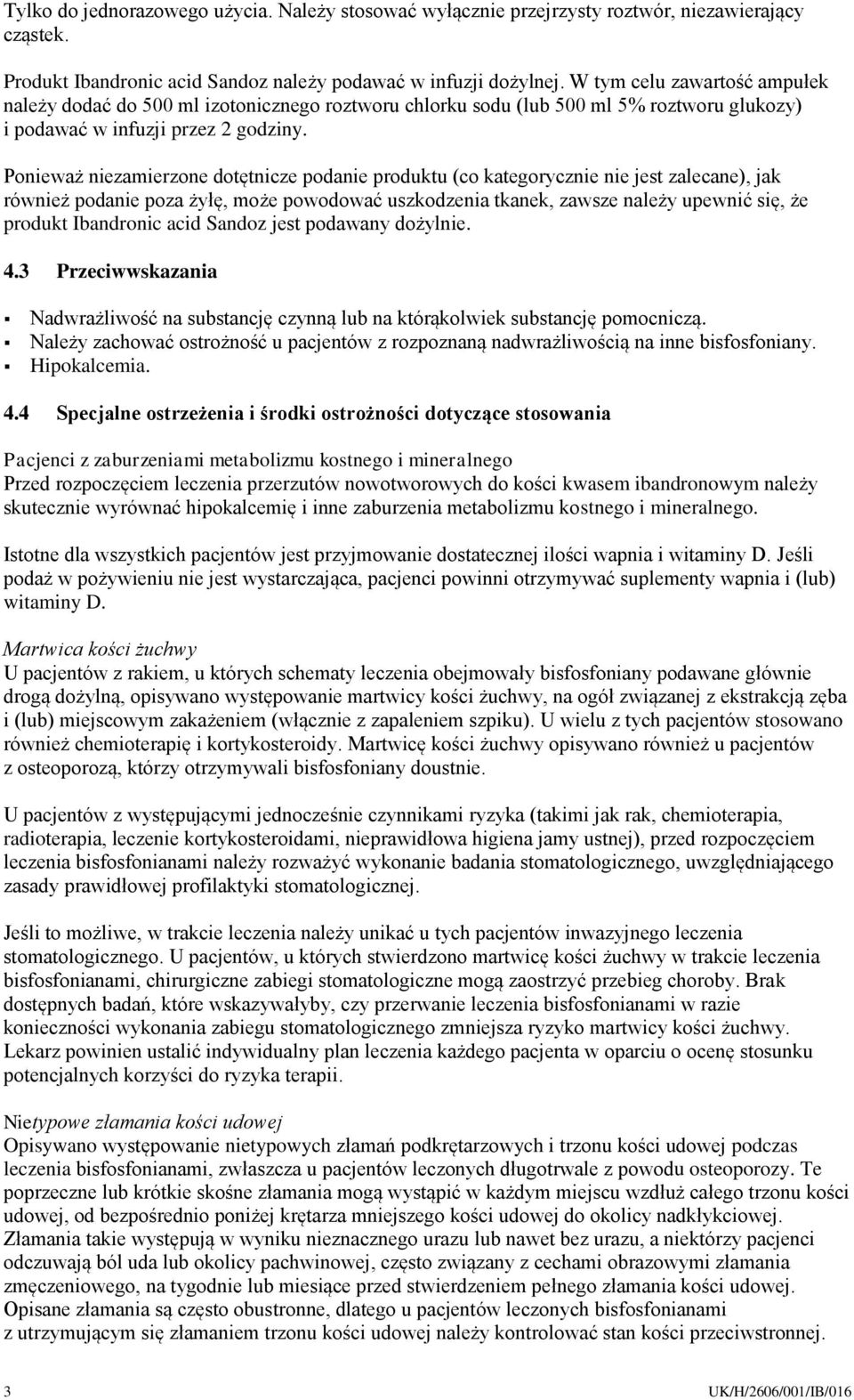 Ponieważ niezamierzone dotętnicze podanie produktu (co kategorycznie nie jest zalecane), jak również podanie poza żyłę, może powodować uszkodzenia tkanek, zawsze należy upewnić się, że produkt