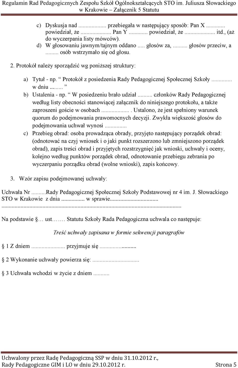 .. b) Ustalenia - np. W posiedzeniu brało udział... członków Rady Pedagogicznej według listy obecności stanowiącej załącznik do niniejszego protokołu, a także zaproszeni goście w osobach.