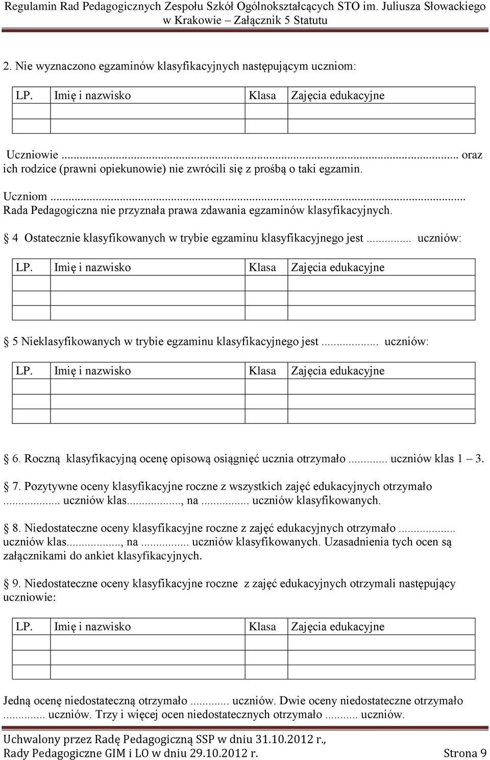 .. uczniów: 5 Nieklasyfikowanych w trybie egzaminu klasyfikacyjnego jest... uczniów: 6. Roczną klasyfikacyjną ocenę opisową osiągnięć ucznia otrzymało... uczniów klas 1 3. 7.