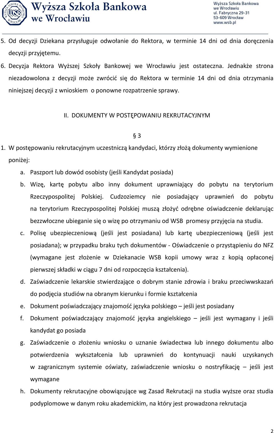 DOKUMENTY W POSTĘPOWANIU REKRUTACYJNYM 3 1. W postępowaniu rekrutacyjnym uczestniczą kandydaci, którzy złożą dokumenty wymienione poniżej: a. Paszport lub dowód osobisty (jeśli Kandydat posiada) b.