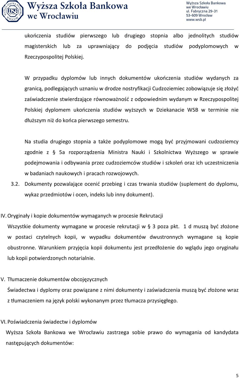 równoważność z odpowiednim wydanym w Rzeczypospolitej Polskiej dyplomem ukończenia studiów wyższych w Dziekanacie WSB w terminie nie dłuższym niż do końca pierwszego semestru.