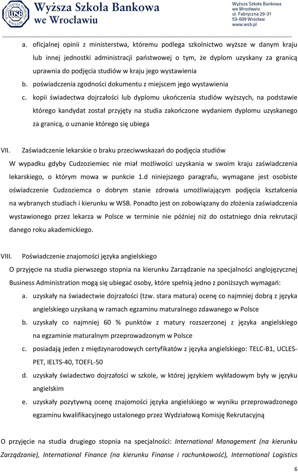 kopii świadectwa dojrzałości lub dyplomu ukończenia studiów wyższych, na podstawie którego kandydat został przyjęty na studia zakończone wydaniem dyplomu uzyskanego za granicą, o uznanie którego się