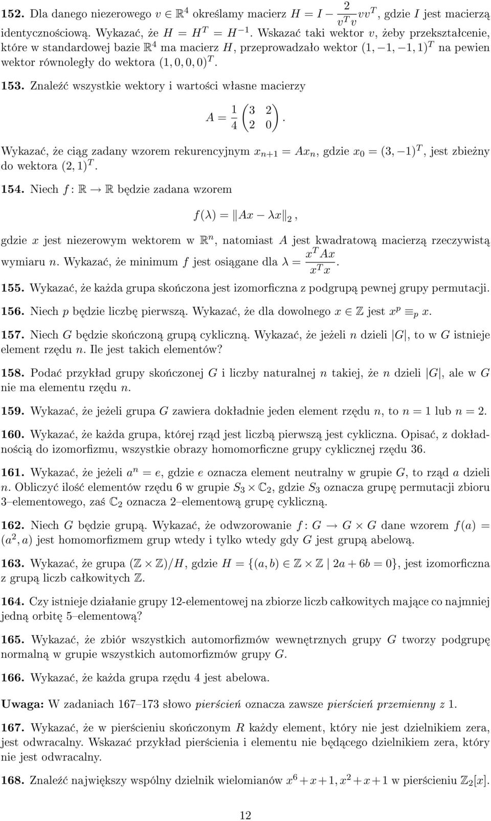 Znale¹ wszystkie wektory i warto±ci wªasne macierzy A = ( ) 3. 4 Wykaza,»e ci g zadany wzorem rekurencyjnym x n+ = Ax n, gdzie x = (3, ) T, jest zbie»ny do wektora (, ) T. 54.