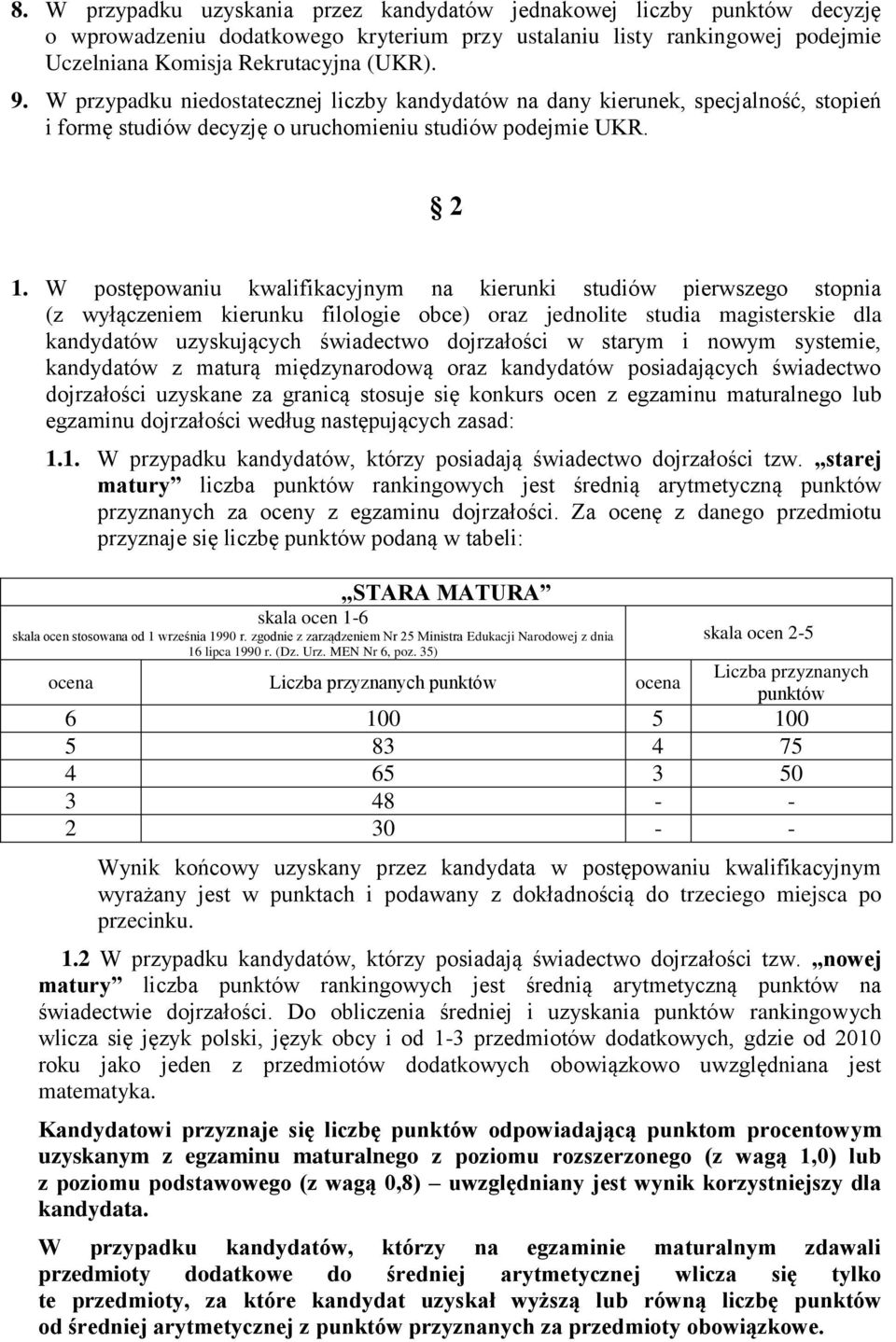 W postępowaniu kwalifikacyjnym na kierunki studiów pierwszego stopnia (z wyłączeniem kierunku filologie obce) oraz jednolite studia magisterskie dla kandydatów uzyskujących świadectwo dojrzałości w