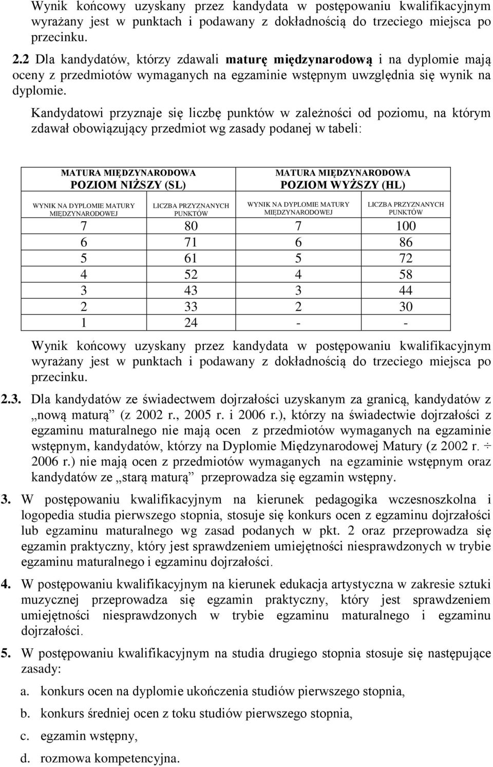 Kandydatowi przyznaje się liczbę punktów w zależności od poziomu, na którym zdawał obowiązujący przedmiot wg zasady podanej w tabeli: MATURA MIĘDZYNARODOWA POZIOM NIŻSZY (SL) MATURA MIĘDZYNARODOWA