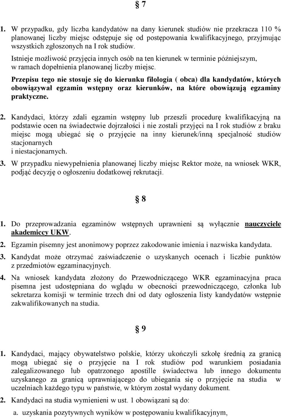 Przepisu tego nie stosuje się do kierunku filologia ( obca) dla kandydatów, których obowiązywał egzamin wstępny oraz kierunków, na które obowiązują egzaminy praktyczne. 2.