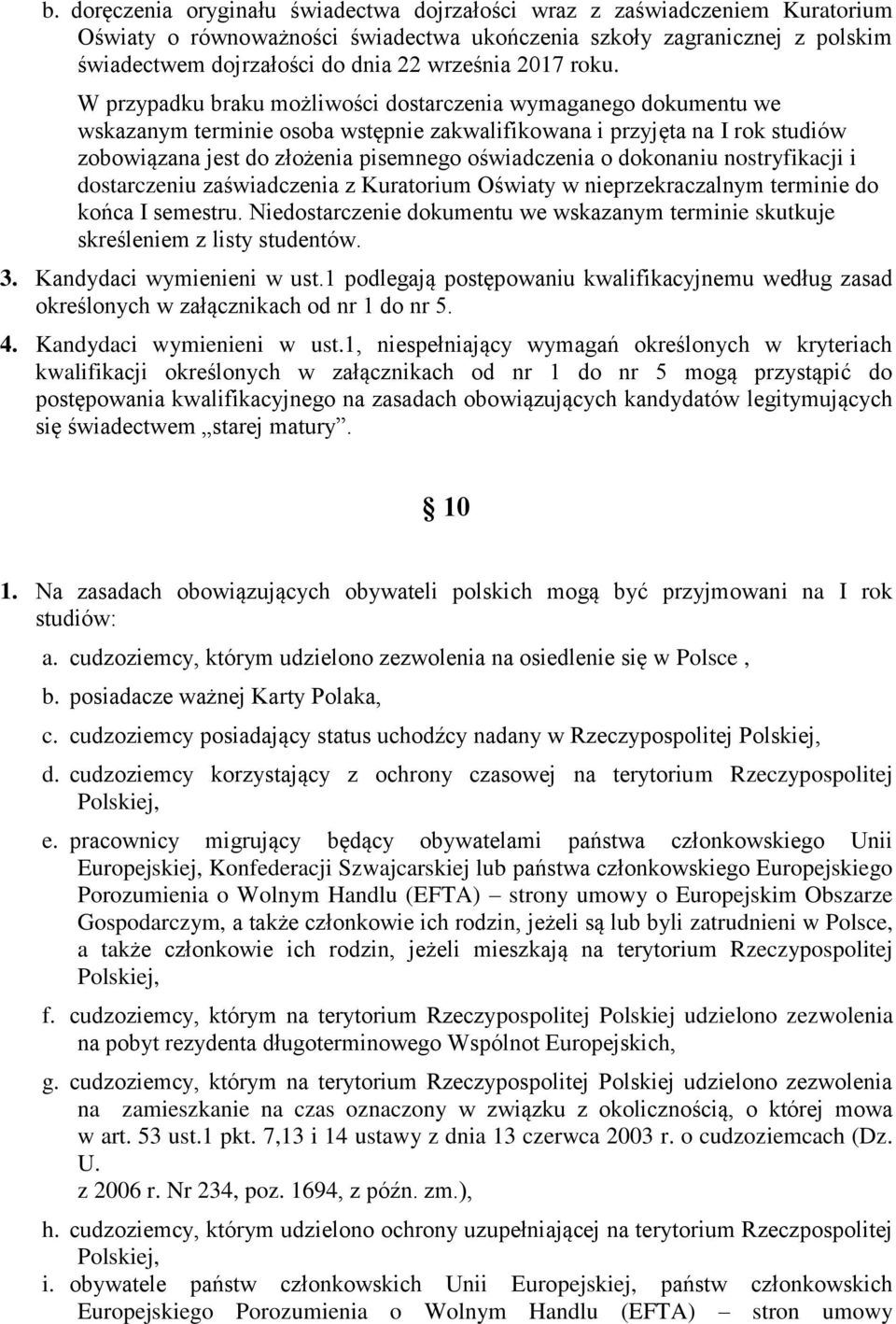 W przypadku braku możliwości dostarczenia wymaganego dokumentu we wskazanym terminie osoba wstępnie zakwalifikowana i przyjęta na I rok studiów zobowiązana jest do złożenia pisemnego oświadczenia o