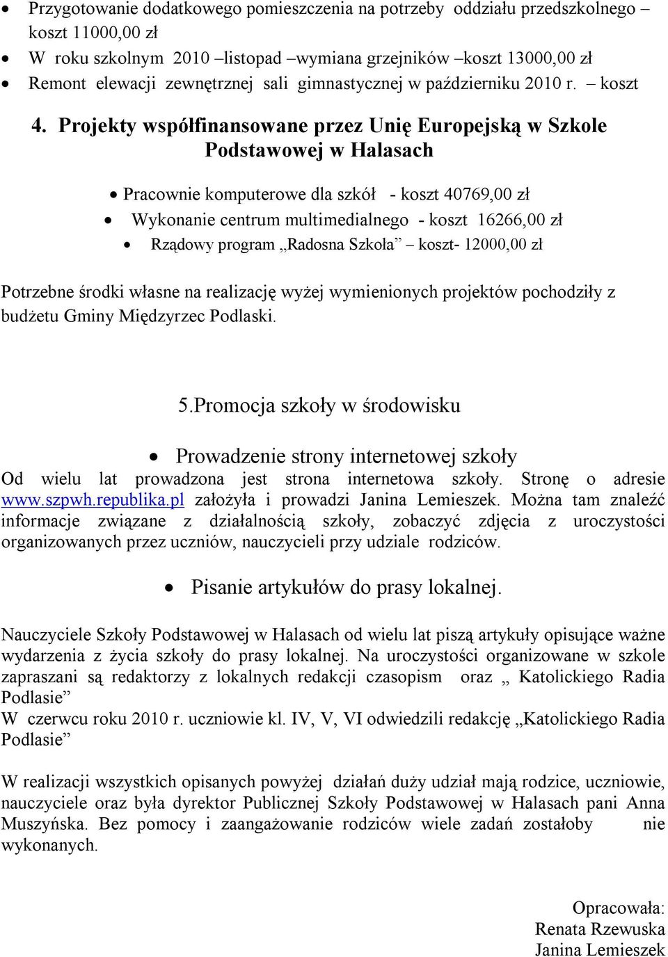 Projekty współfinansowane przez Unię Europejską w Szkole Podstawowej w Pracownie komputerowe dla szkół - koszt 40769,00 zł Wykonanie centrum multimedialnego - koszt 16266,00 zł Rządowy program