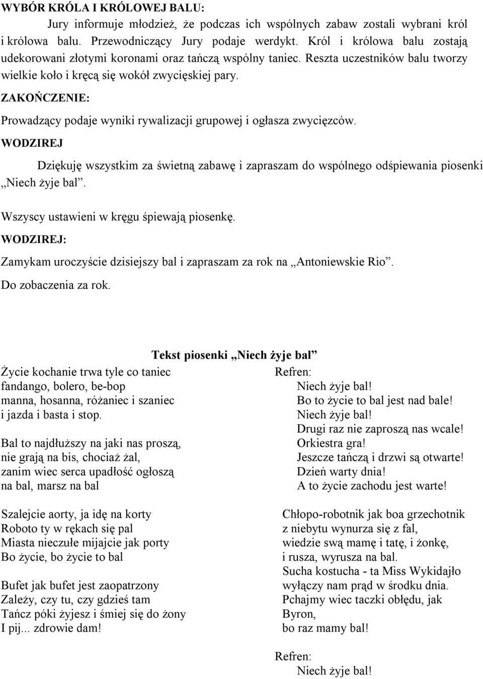 ZAKOŃCZENIE: Prowadzący podaje wyniki rywalizacji grupowej i ogłasza zwycięzców. WODZIREJ Dziękuję wszystkim za świetną zabawę i zapraszam do wspólnego odśpiewania piosenki Niech żyje bal.