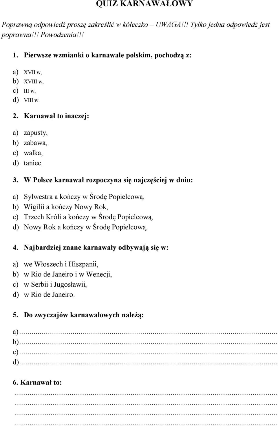 W Polsce karnawał rozpoczyna się najczęściej w dniu: a) Sylwestra a kończy w Środę Popielcową, b) Wigilii a kończy Nowy Rok, c) Trzech Króli a kończy w Środę Popielcową, d) Nowy Rok a