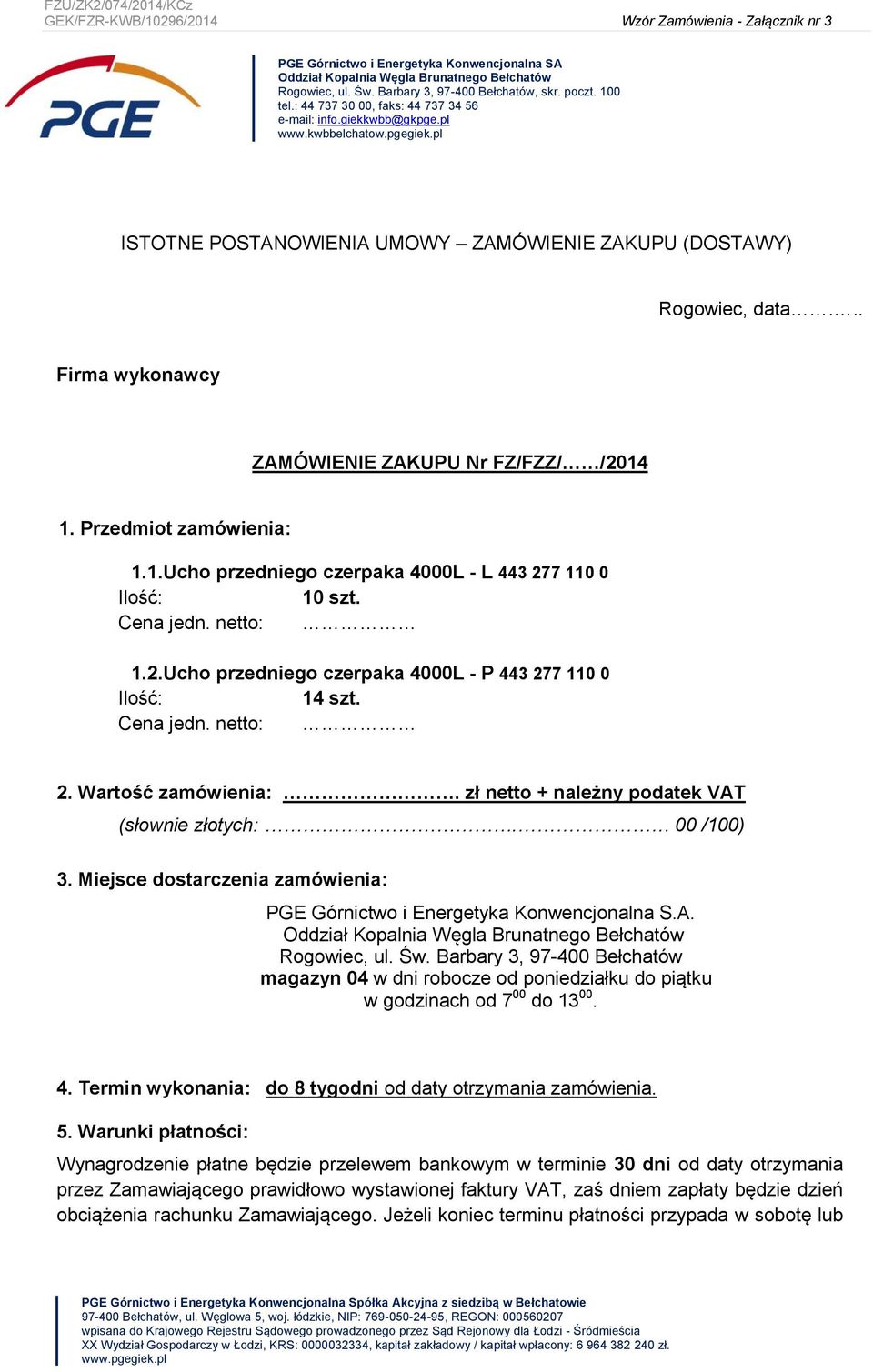 .. Firma wykonawcy ZAMÓWIENIE ZAKUPU Nr FZ/FZZ/ /2014 1. Przedmiot zamówienia: 1.1.Ucho przedniego czerpaka 4000L - L 443 277 110 0 Ilość: 10 szt. Cena jedn. netto: 1.2.Ucho przedniego czerpaka 4000L - P 443 277 110 0 Ilość: 14 szt.