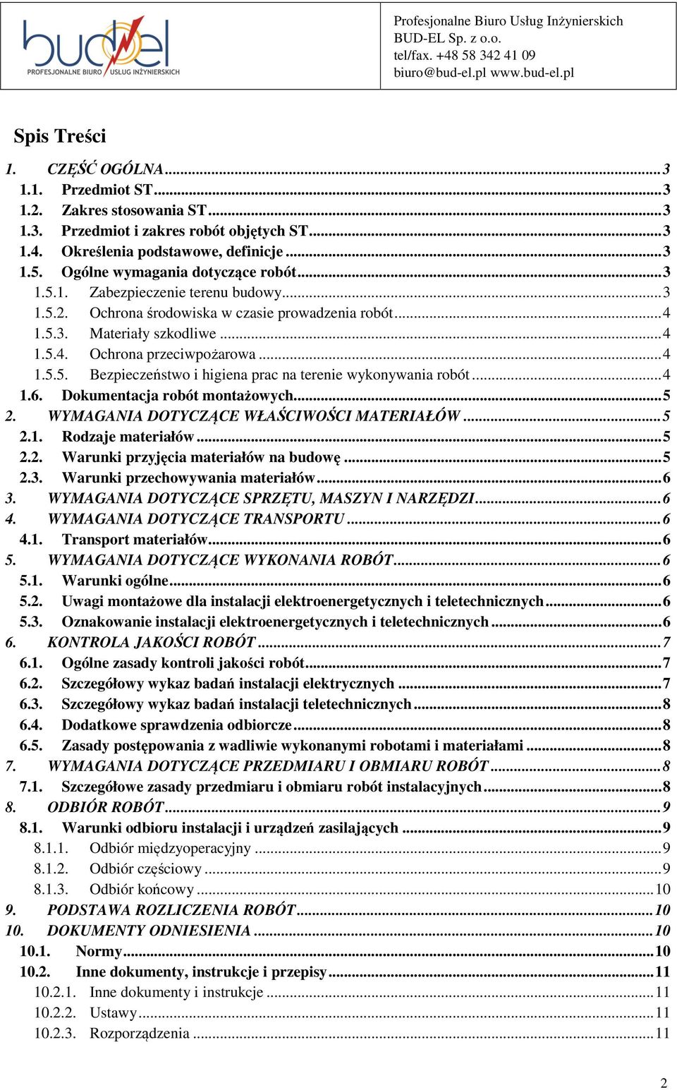 .. 4 1.5.5. Bezpieczeństwo i higiena prac na terenie wykonywania robót... 4 1.6. Dokumentacja robót montażowych... 5 2. WYMAGANIA DOTYCZĄCE WŁAŚCIWOŚCI MATERIAŁÓW... 5 2.1. Rodzaje materiałów... 5 2.2. Warunki przyjęcia materiałów na budowę.