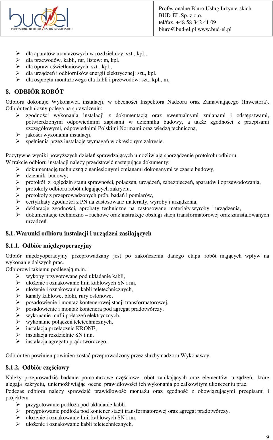 Odbiór techniczny polega na sprawdzeniu: zgodności wykonania instalacji z dokumentacją oraz ewentualnymi zmianami i odstępstwami, potwierdzonymi odpowiednimi zapisami w dzienniku budowy, a także