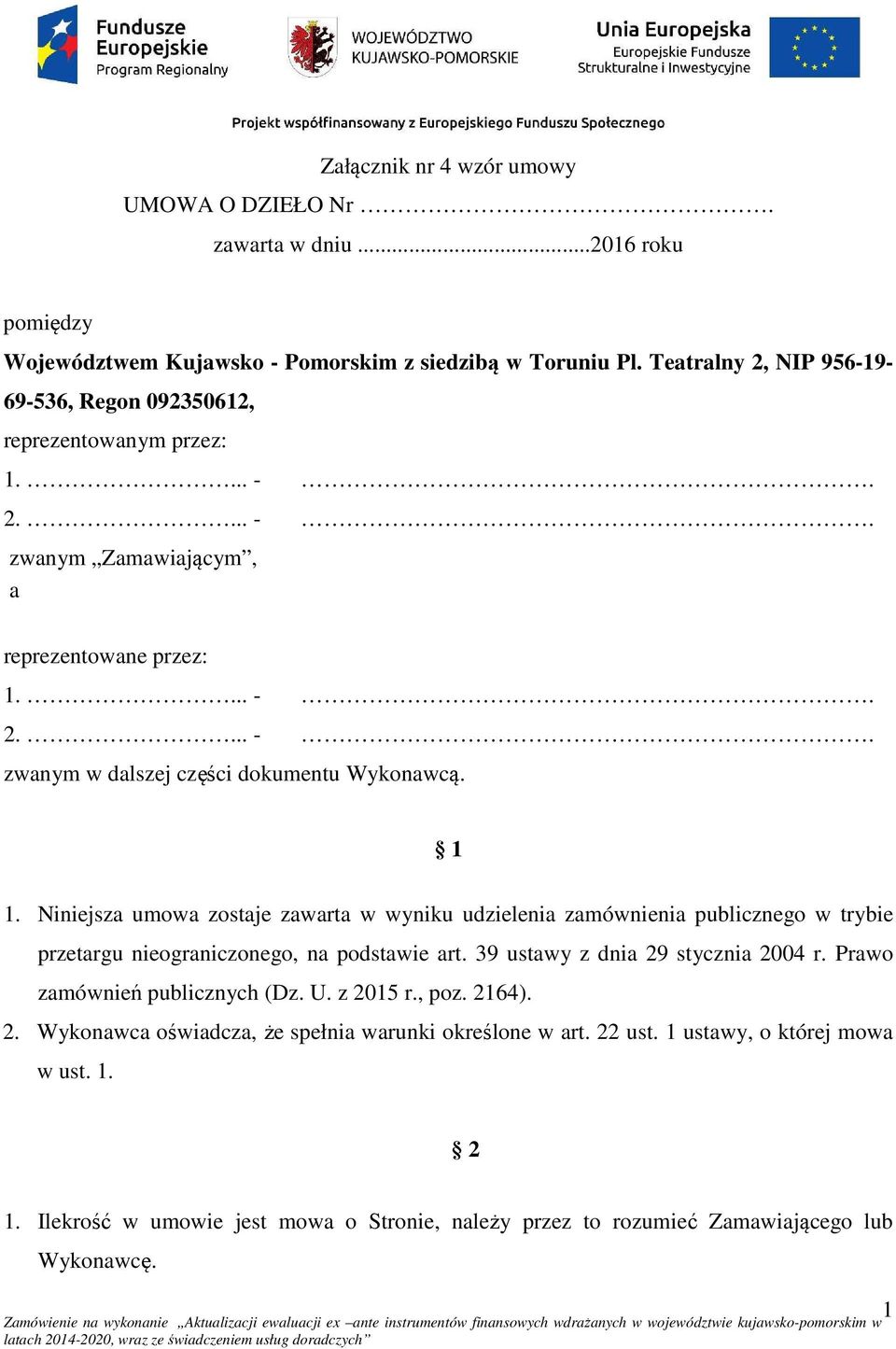 1 1. Niniejsza umowa zostaje zawarta w wyniku udzielenia zamównienia publicznego w trybie przetargu nieograniczonego, na podstawie art. 39 ustawy z dnia 29 stycznia 2004 r.