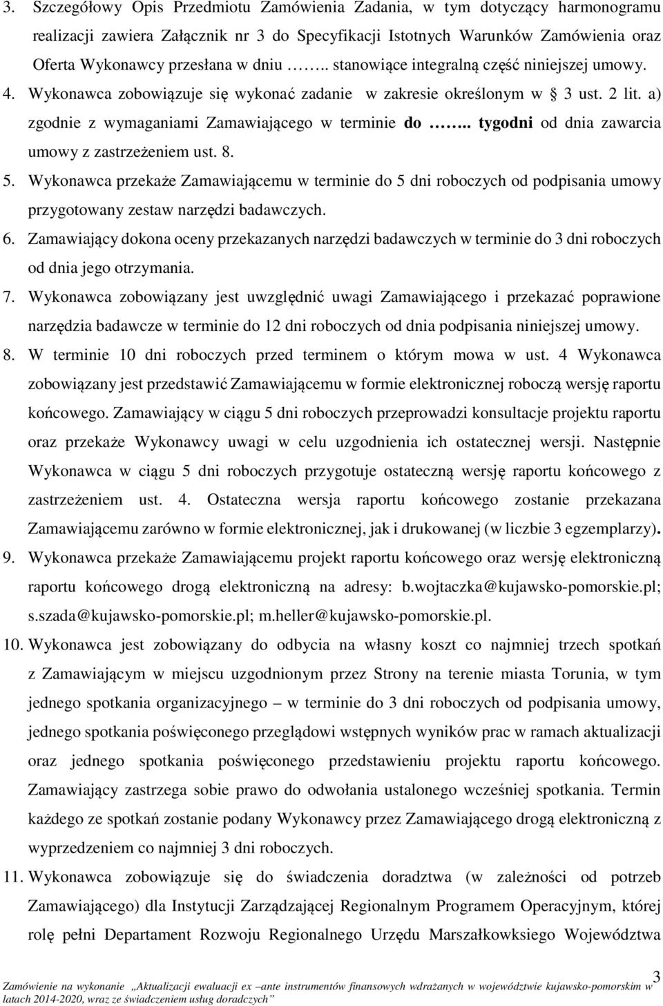 . tygodni od dnia zawarcia umowy z zastrzeżeniem ust. 8. 5. Wykonawca przekaże Zamawiającemu w terminie do 5 dni roboczych od podpisania umowy przygotowany zestaw narzędzi badawczych. 6.